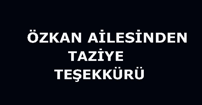 Özkan ailesinden taziye teşekkürü!