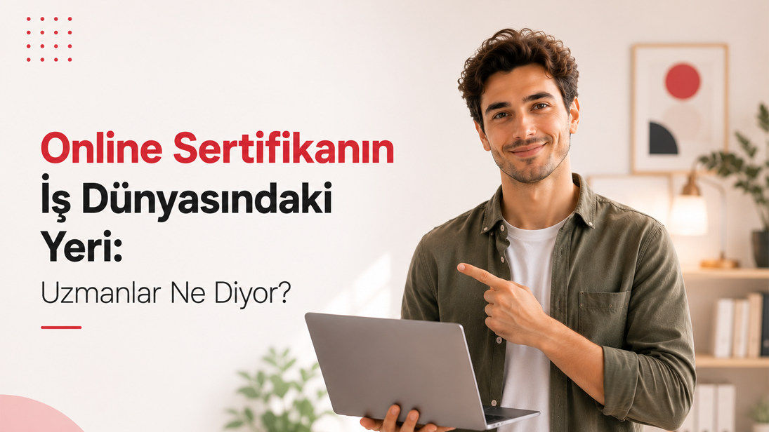 Online Sertifikanın İş Dünyasındaki Yeri: Uzmanlar Ne Diyor?