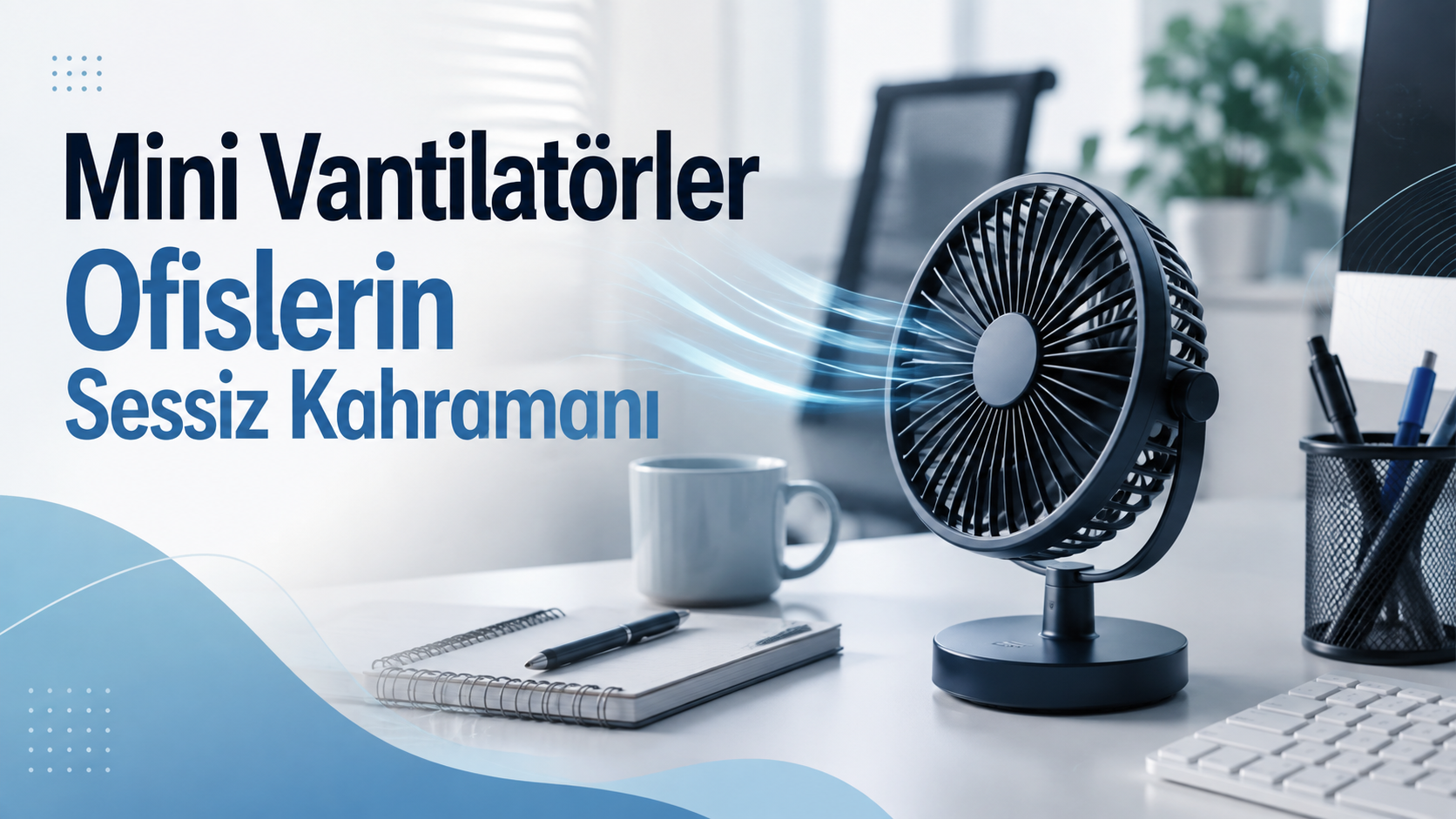 Mini Vantilatörler Ofislerin Sessiz Kahramanı